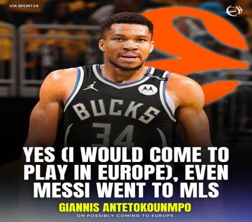 字母哥：我未来会考虑回欧洲打球，毕竟连梅西都来美国踢球了