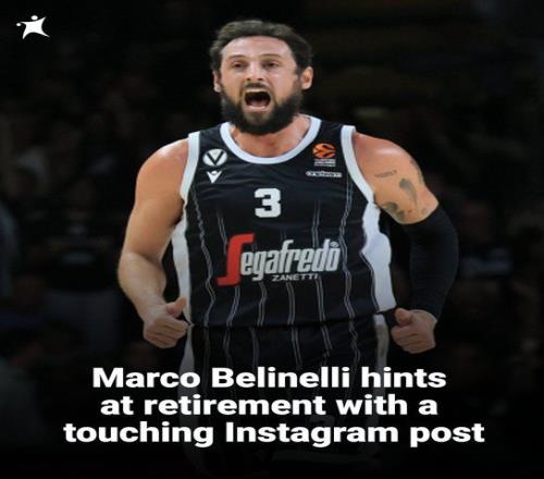 美媒：意大利神射手贝里内利Ins发文，暗示自己即将退役