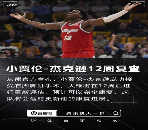 刚签5年2.4亿小贾伦杰克逊成功接受脚趾手术12周后重新评估 刚签5年2.4亿小贾伦杰克逊成功接受脚趾手术12周后重新评估